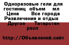 Одноразовые гели для гостиниц, объем 10 мл › Цена ­ 1 - Все города Развлечения и отдых » Другое   . Татарстан респ.